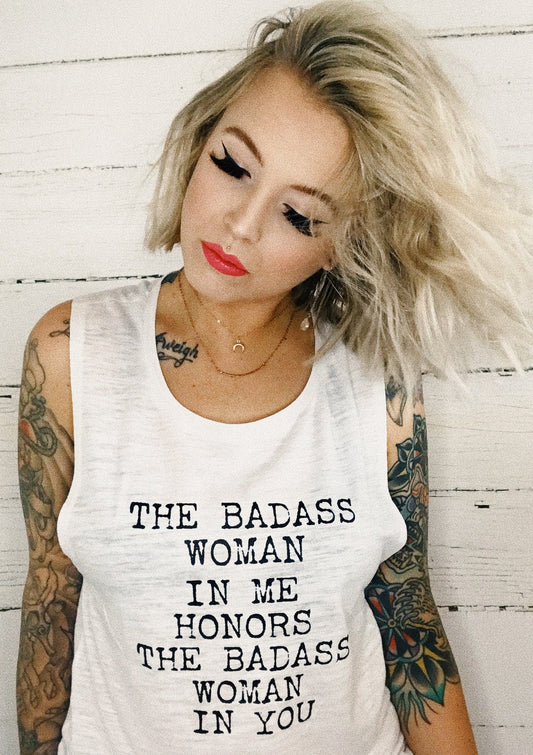 The Badass Woman In Me Honors The Badass Woman In You - Muscle Tank